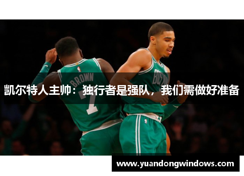 凯尔特人主帅：独行者是强队，我们需做好准备